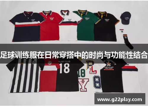 足球训练服在日常穿搭中的时尚与功能性结合
